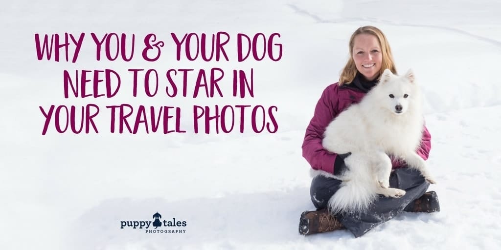 Why You and Your Dog Need to Star in your Travel Photos Title